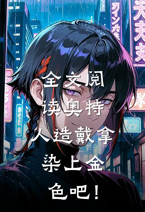 全文阅读奥特：人造戴拿，染上金色吧！