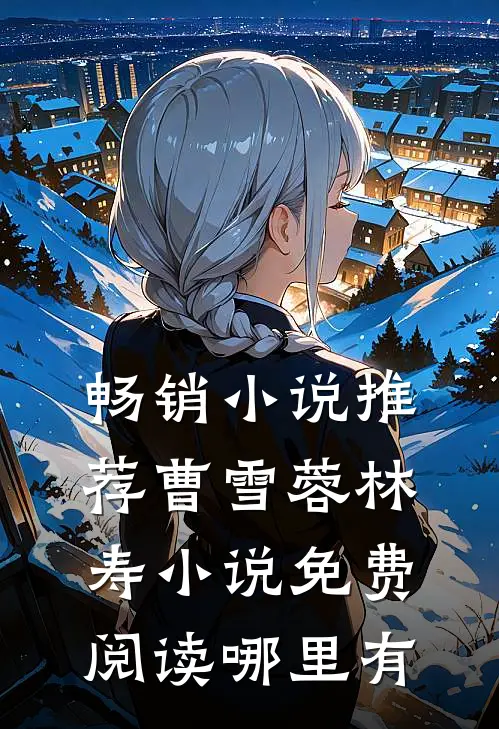 畅销小说推荐曹雪蓉林寿小说免费阅读哪里有