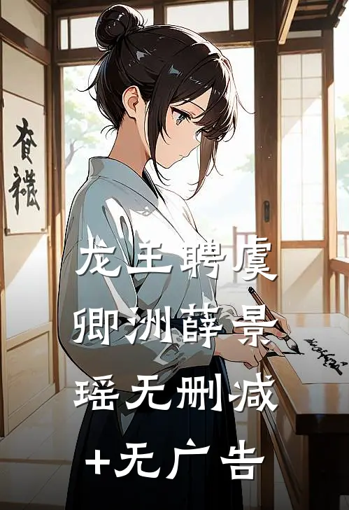 龙王聘虞卿洲薛景瑶无删减+无广告