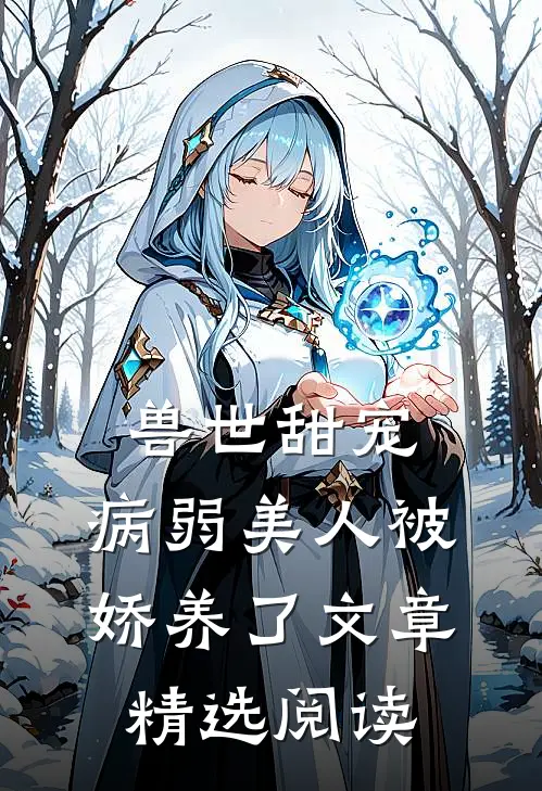 兽世甜宠：病弱美人被娇养了文章精选阅读