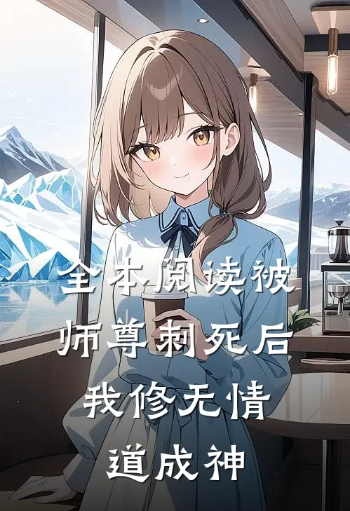 全本阅读被师尊刺死后，我修无情道成神