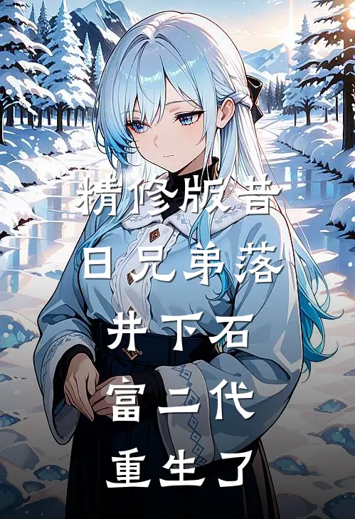 精修版昔日兄弟落井下石，富二代重生了