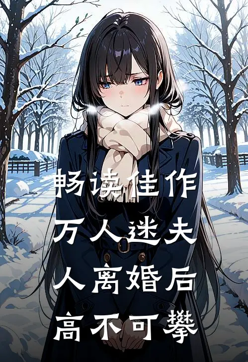 畅读佳作万人迷夫人离婚后高不可攀