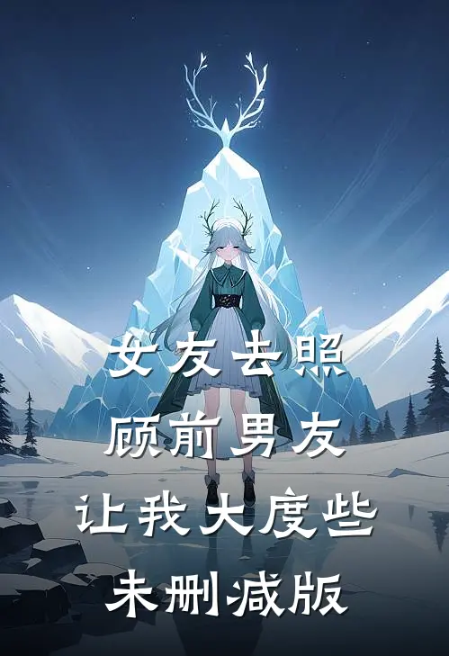 女友去照顾前男友，让我大度些未删减版