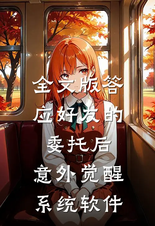 全文版答应好友的委托后,意外觉醒系统软件