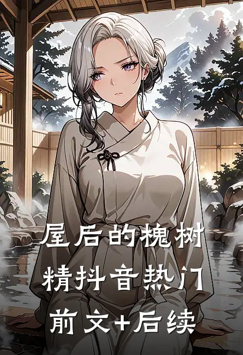 屋后的槐树精抖音热门前文+后续