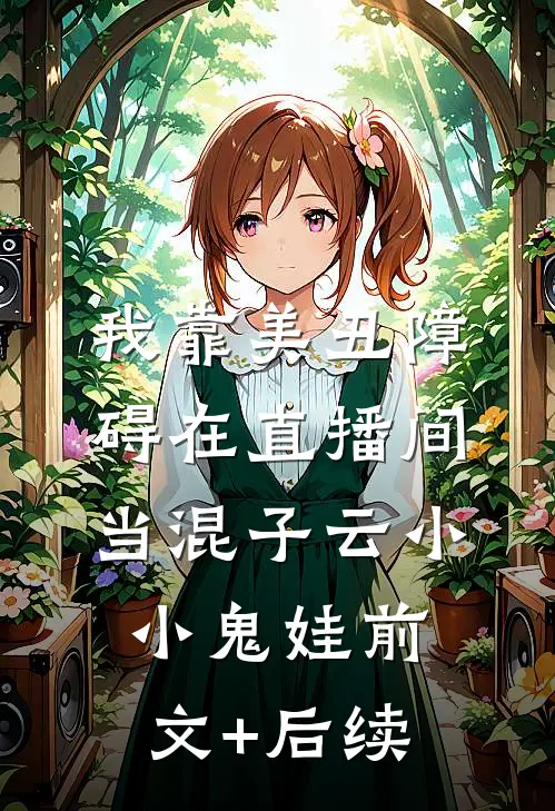 我靠美丑障碍在直播间当混子云小小鬼娃前文+后续