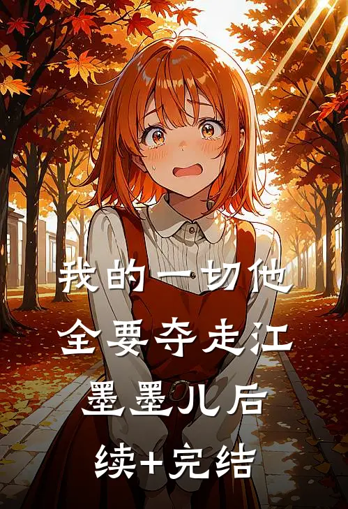 我的一切他全要夺走江墨墨儿后续+完结