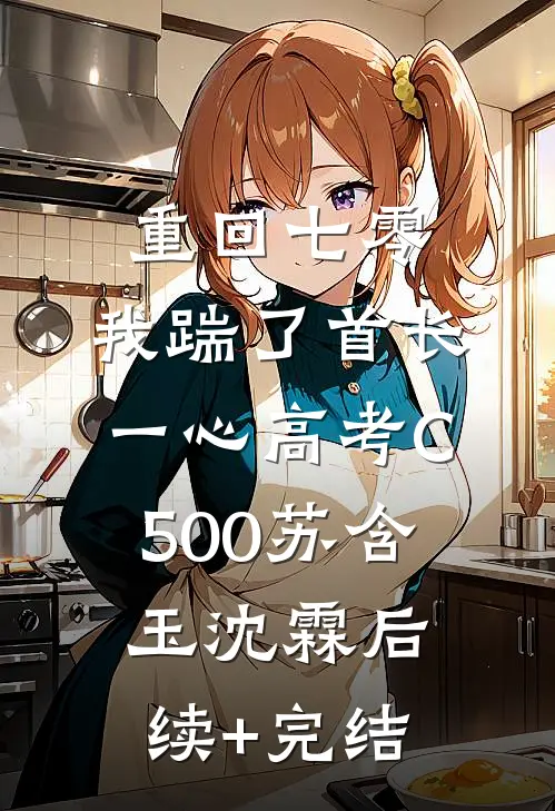 重回七零，我踹了首长一心高考C500苏含玉沈霖后续+完结