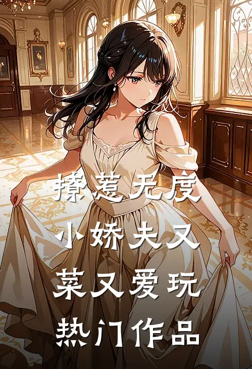 撩惹无度：小娇夫又菜又爱玩热门作品