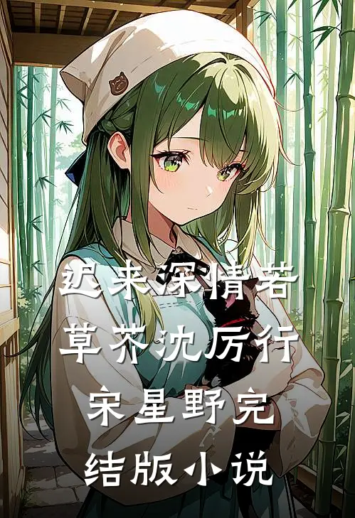 迟来深情若草芥沈厉行宋星野完结版小说