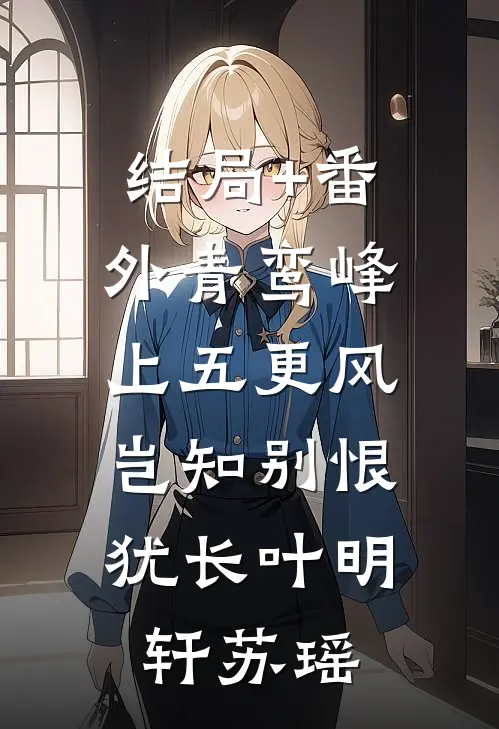结局+番外青鸾峰上五更风，岂知别恨犹长叶明轩苏瑶
