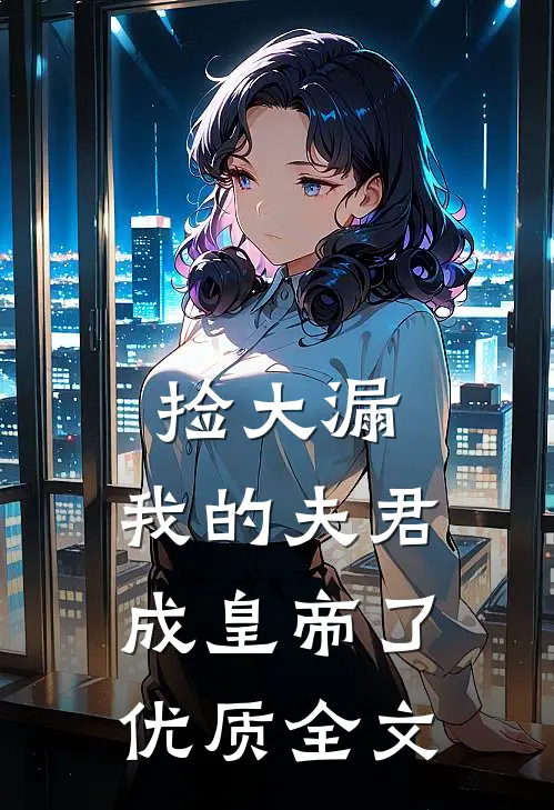 捡大漏，我的夫君成皇帝了优质全文