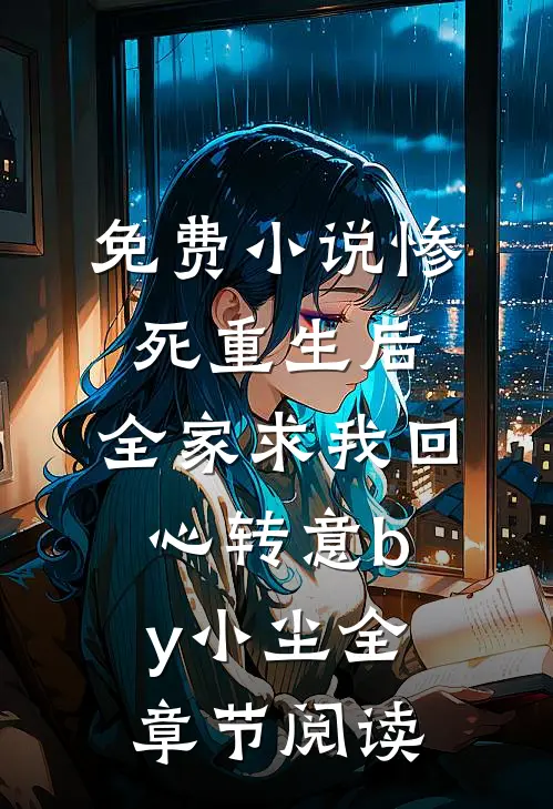 免费小说惨死重生后，全家求我回心转意by小尘全章节阅读