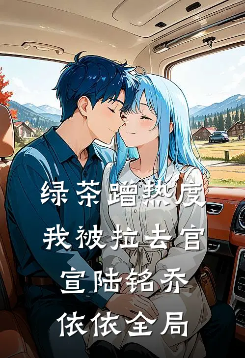 绿茶蹭热度，我被拉去官宣陆铭乔依依全局