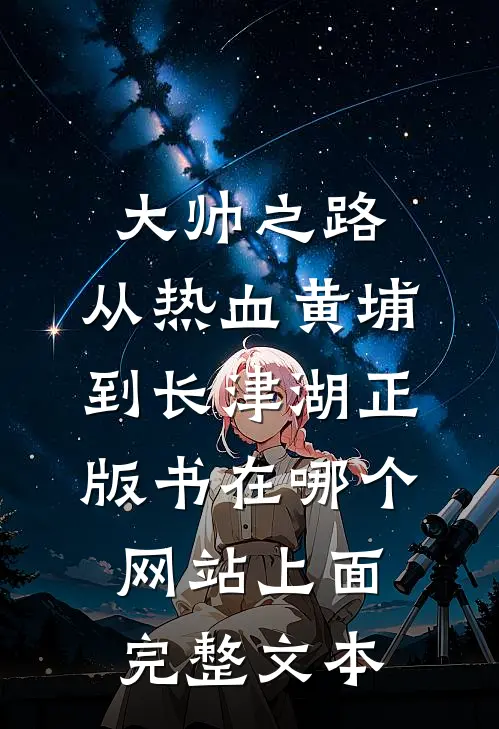 大帅之路:从热血黄埔到长津湖正版书在哪个网站上面完整文本