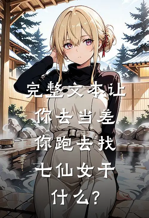 完整文本让你去当差,你跑去找七仙女干什么?