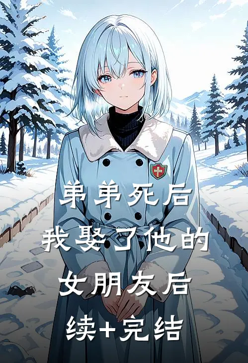 弟弟死后，我娶了他的女朋友后续+完结
