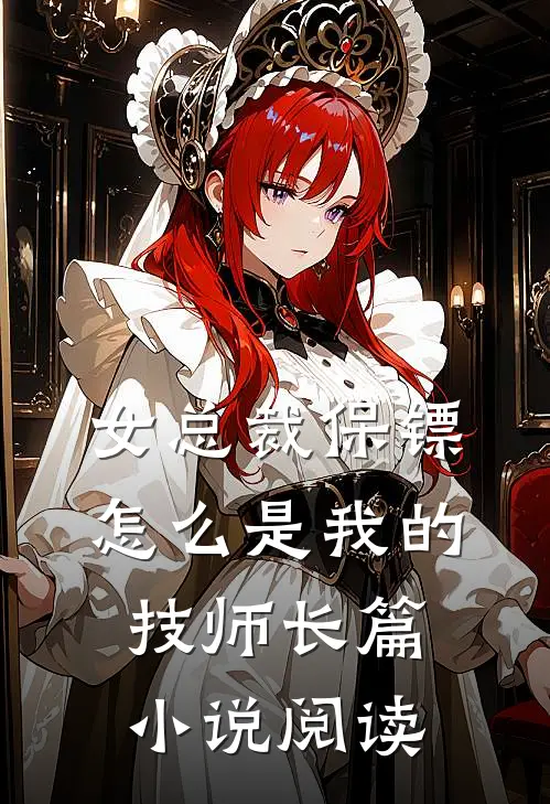女总裁保镖，怎么是我的技师长篇小说阅读