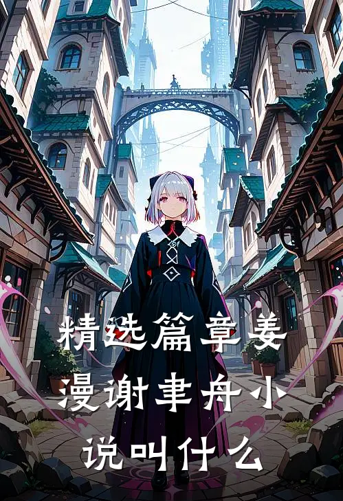 精选篇章姜漫谢聿舟小说叫什么