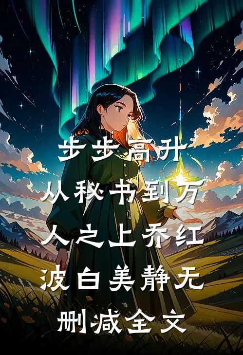 步步高升：从秘书到万人之上乔红波白美静无删减全文