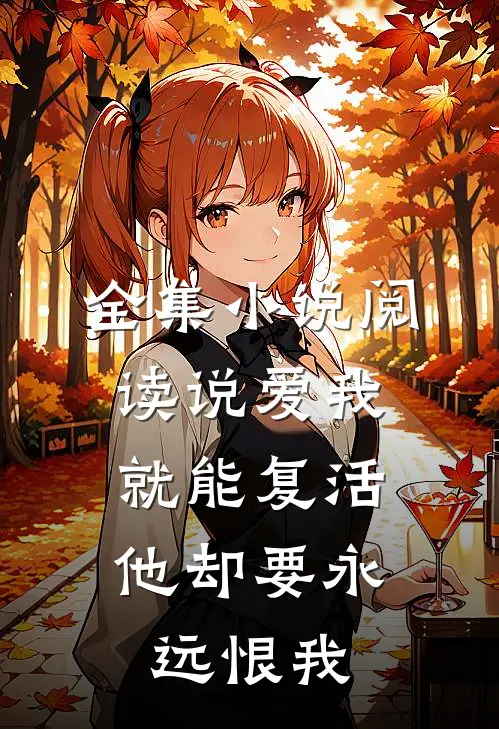 全集小说阅读说爱我就能复活，他却要永远恨我