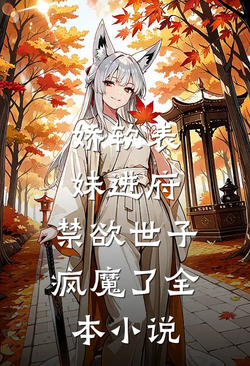 娇软表妹进府：禁欲世子疯魔了全本小说