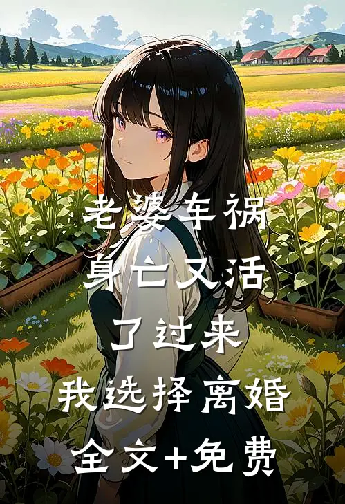 老婆车祸身亡又活了过来，我选择离婚全文+免费
