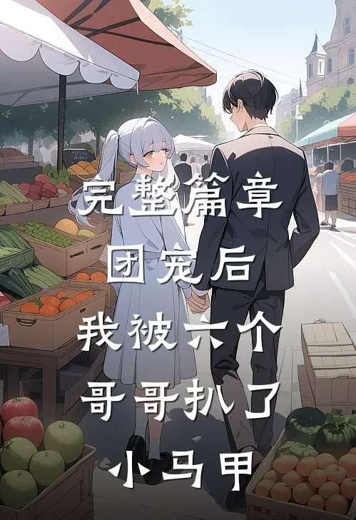 完整篇章团宠后，我被六个哥哥扒了小马甲