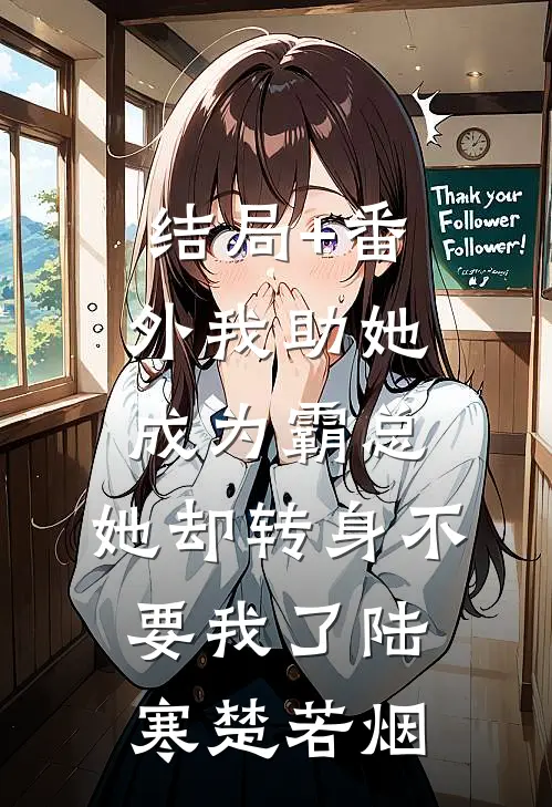 结局+番外我助她成为霸总，她却转身不要我了陆寒楚若烟