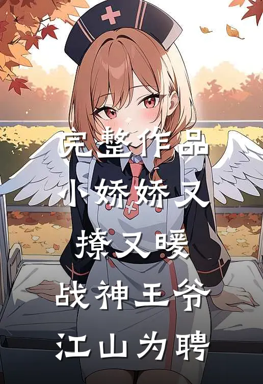 完整作品小娇娇又撩又暖，战神王爷江山为聘