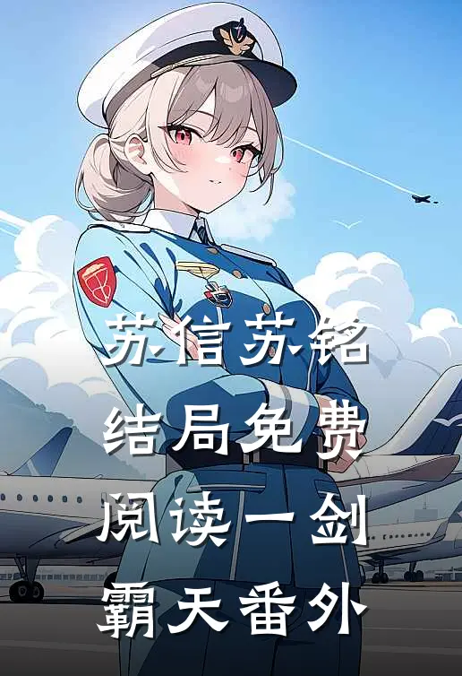 苏信苏铭结局免费阅读一剑霸天番外