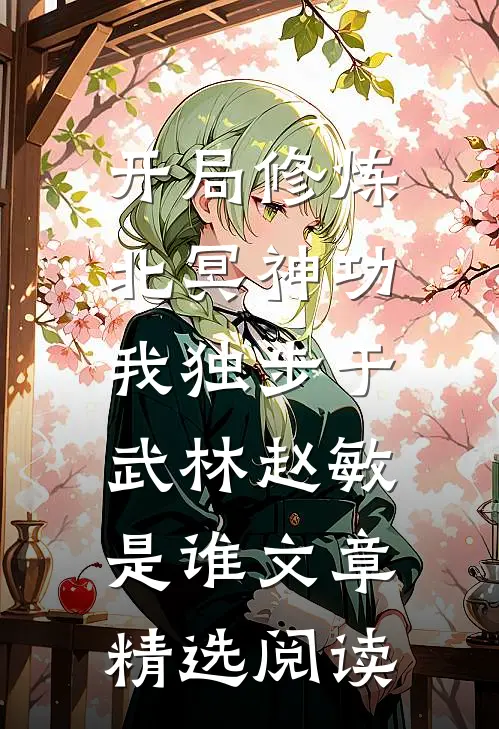 开局修炼北冥神功:我独步于武林赵敏是谁文章精选阅读