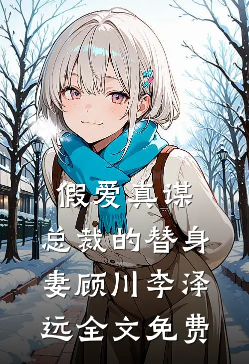 假爱真谋：总裁的替身妻顾川李泽远全文免费