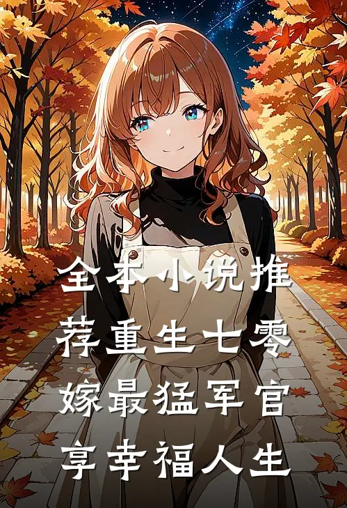全本小说推荐重生七零，嫁最猛军官享幸福人生