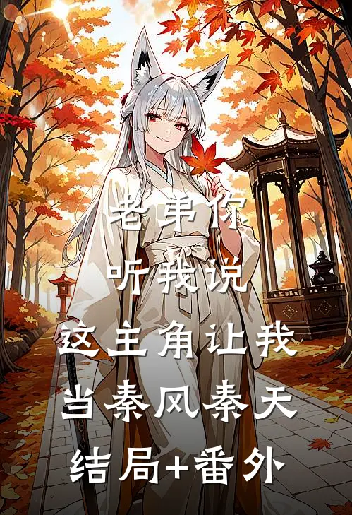 老弟你听我说，这主角让我当秦风秦天结局+番外