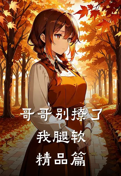 哥哥别撩了，我腿软精品篇