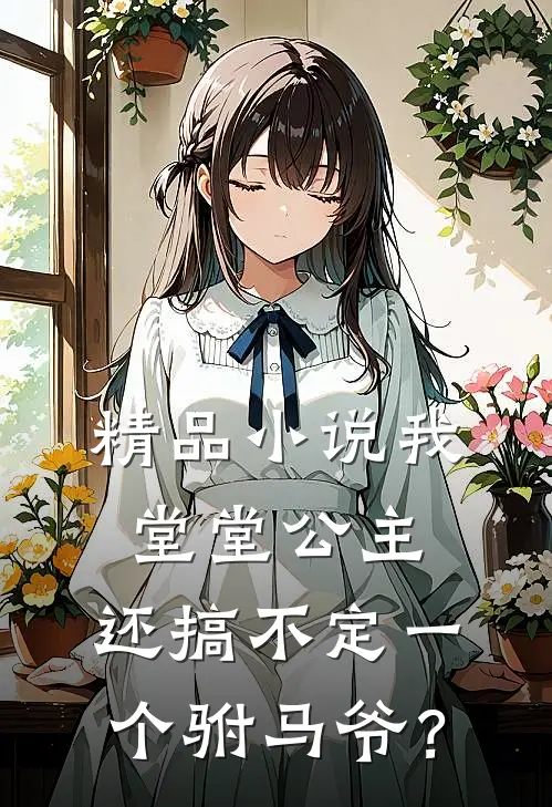 精品小说我堂堂公主，还搞不定一个驸马爷？
