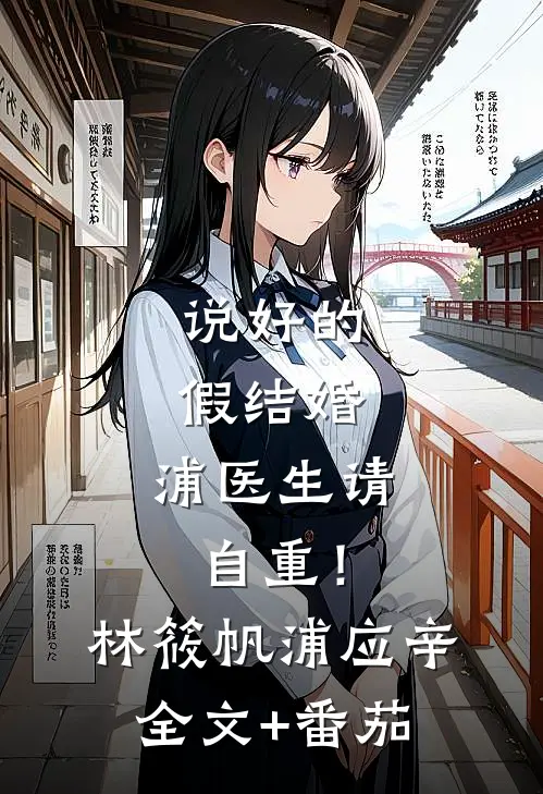 说好的假结婚，浦医生请自重！林筱帆浦应辛全文+番茄