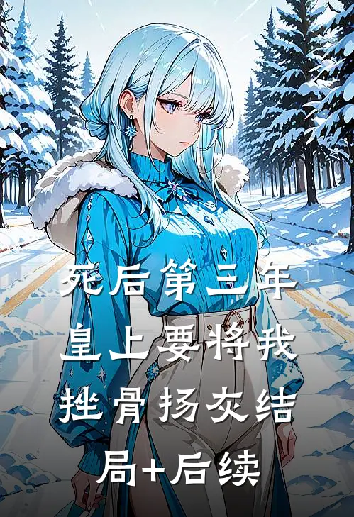 死后第三年，皇上要将我挫骨扬灰结局+后续