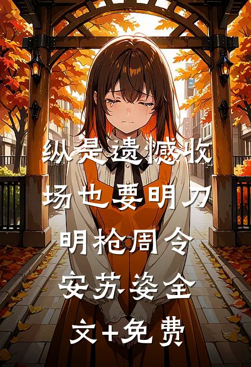 纵是遗憾收场也要明刀明枪周令安苏姿全文+免费