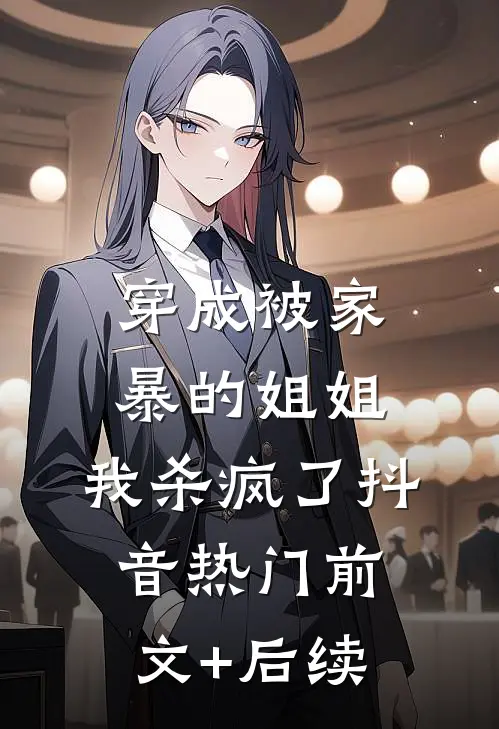 穿成被家暴的姐姐，我杀疯了抖音热门前文+后续