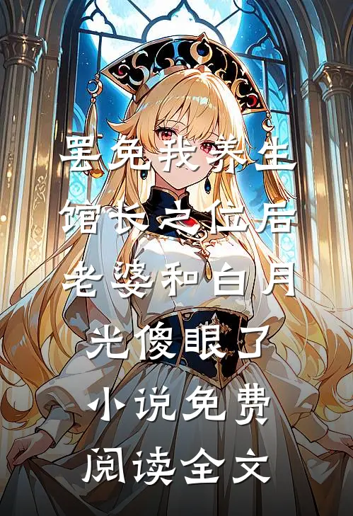 罢免我养生馆长之位后，老婆和白月光傻眼了小说免费阅读全文
