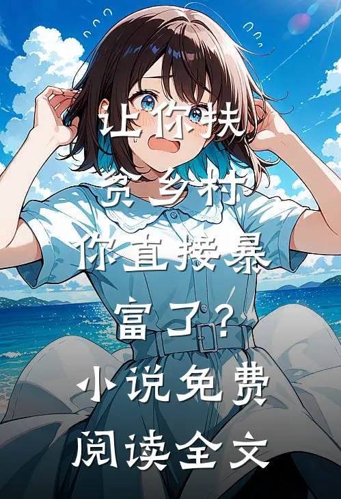 让你扶贫乡村，你直接暴富了？小说免费阅读全文