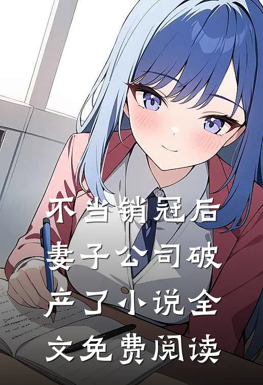 不当销冠后，妻子公司破产了小说全文免费阅读