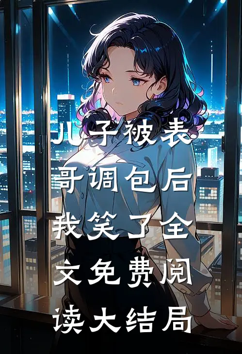 儿子被表哥调包后，我笑了全文免费阅读大结局