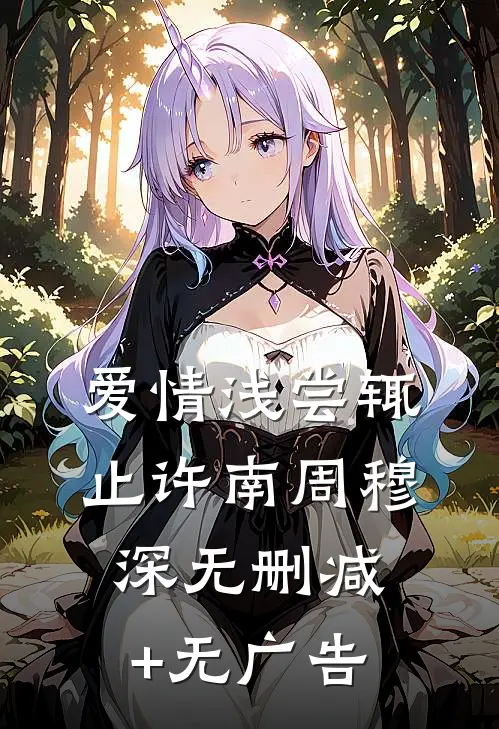 爱情浅尝辄止许南周穆深无删减+无广告