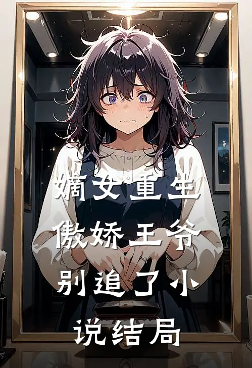 嫡女重生：傲娇王爷别追了小说结局