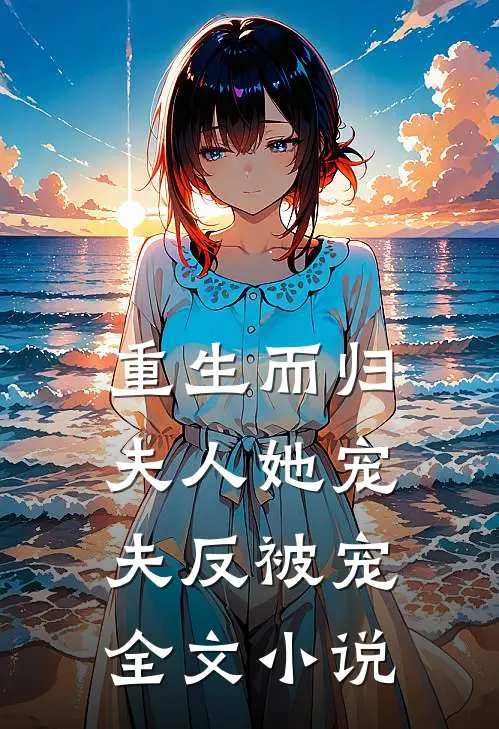 重生而归，夫人她宠夫反被宠全文小说