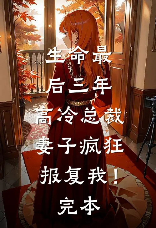 生命最后三年，高冷总裁妻子疯狂报复我！完本